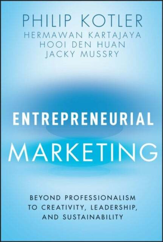 Entrepreneurial Marketing av Philip (Northwestern University's Kellogg School of Management) Kotler, Hermawan (MarkPlus Strategy Consulting) Kart