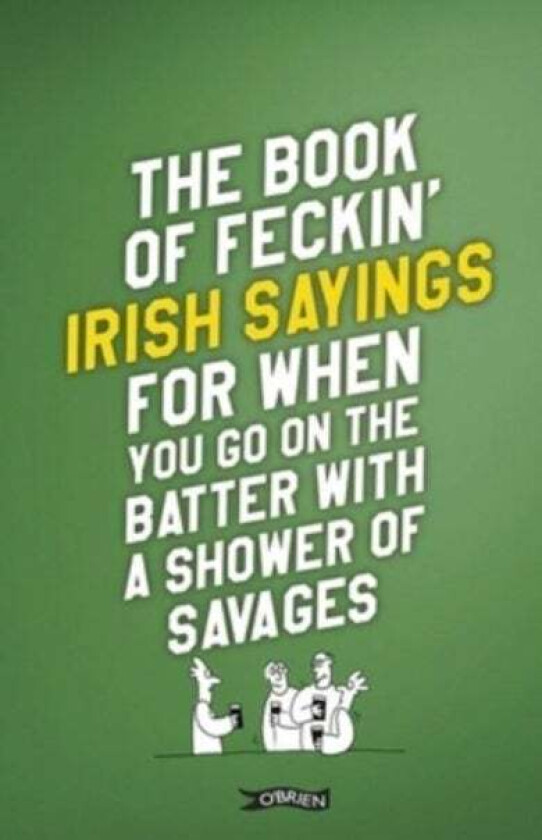 The Book of Feckin' Irish Sayings For When You Go On The Batter With A Shower of Savages av Colin Murphy, Donal O'Dea