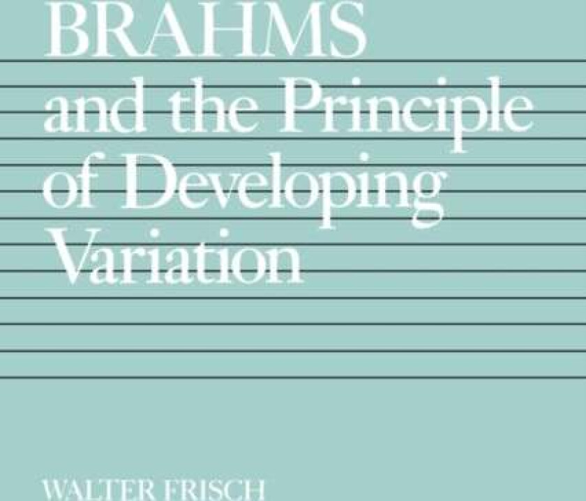 Brahms and the Principle of Developing Variation av Walter Frisch