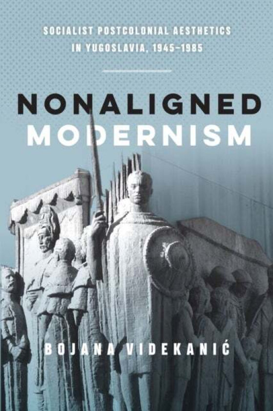 Nonaligned Modernism av Bojana Videkanic