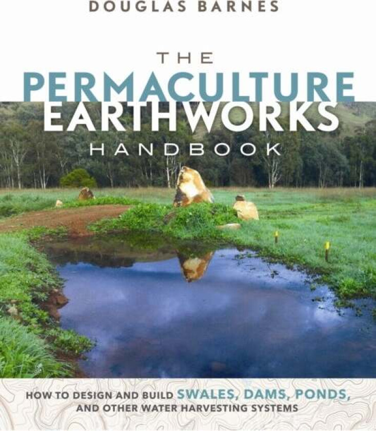 The Permaculture Earthworks Handbook av Douglas Barnes