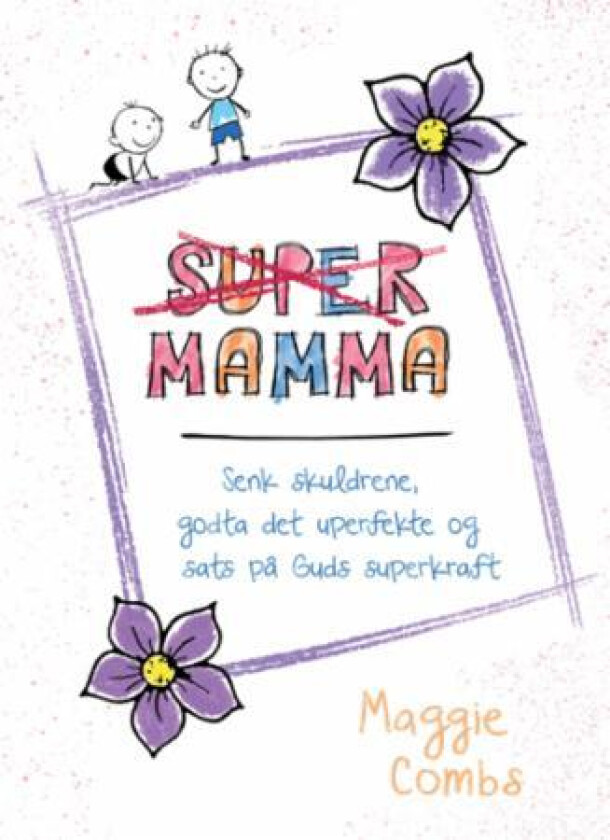 Supermamma : senk skuldrene, godta det uperfekte og sats på Guds superkraft