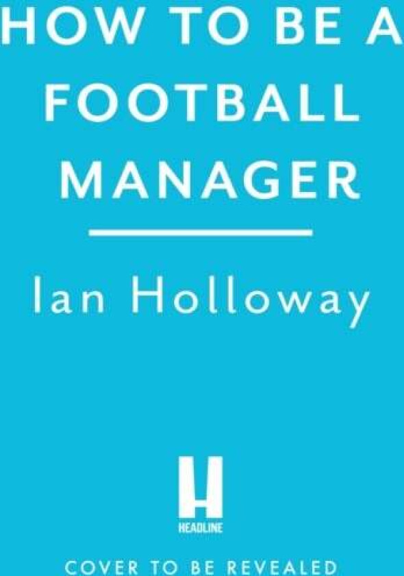 How to Be a Football Manager: Enter the hilarious and crazy world of the gaffer av Ian Holloway