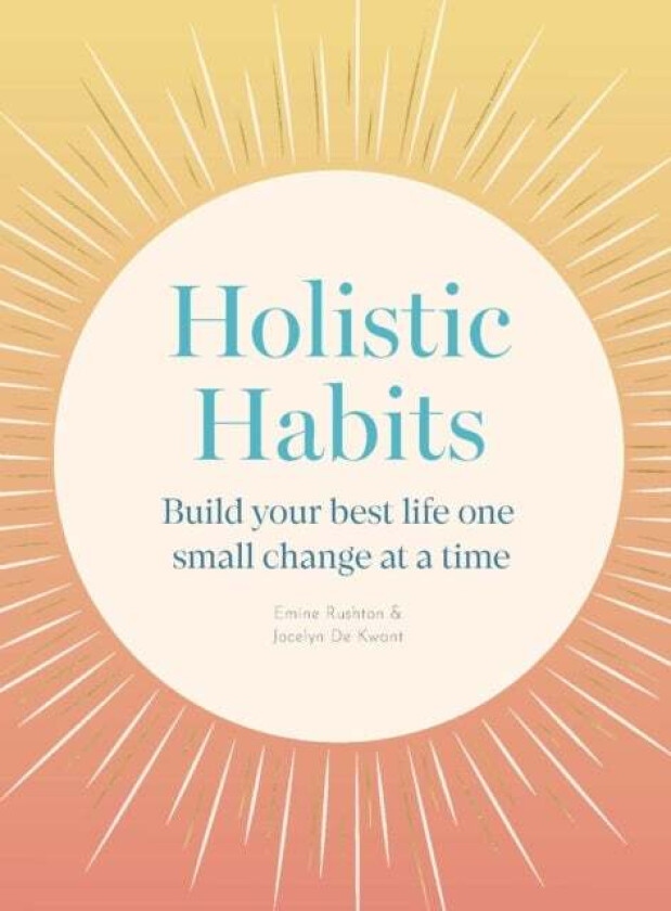 Holistic Habits av Emine Rushton, Jocelyn de Kwant