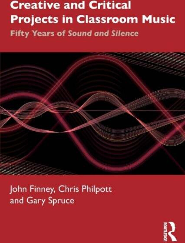 Creative and Critical Projects in Classroom Music av John Finney, Chris Philpott, Gary Spruce