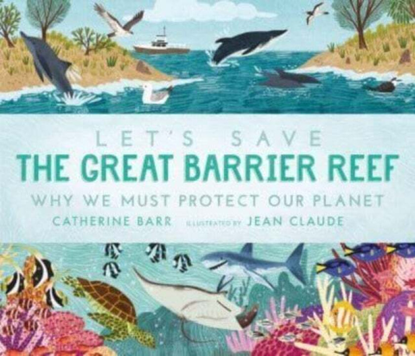 Let's Save the Great Barrier Reef: Why we must protect our planet av Catherine Barr