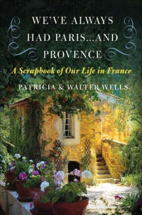 We've Always Had Paris... and Provence av Patricia Wells, Associate Professor Walter Wells
