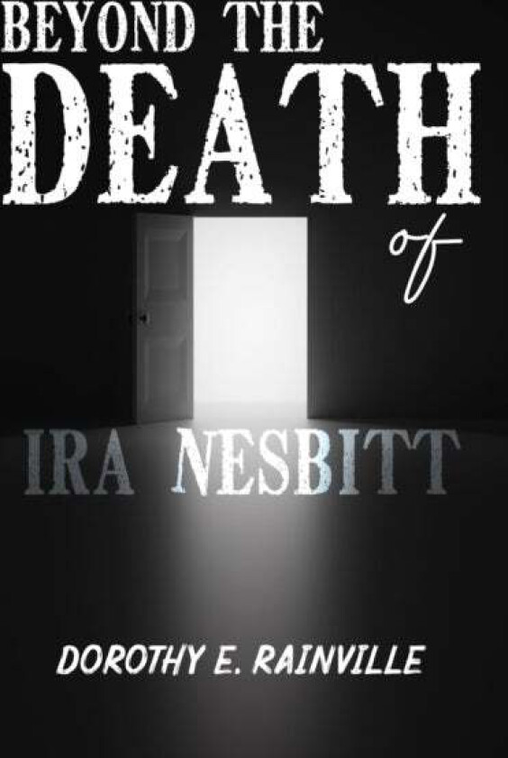 Beyond the Death of Ira Nesbitt av Dorothy E Rainville