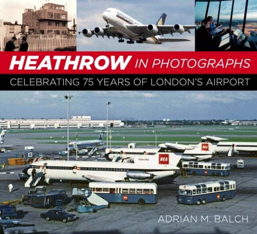 Heathrow in Photographs av Adrian Balch