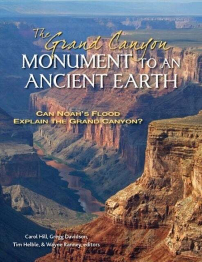 The Grand Canyon, Monument to an Ancient Earth - Can Noah`s Flood Explain the Grand Canyon? av Carol Hill, Gregg Davidson, Wayne Ranney, Tim Helble