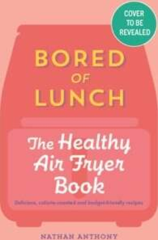 Bored of Lunch: The Healthy Air Fryer Book av Nathan Anthony