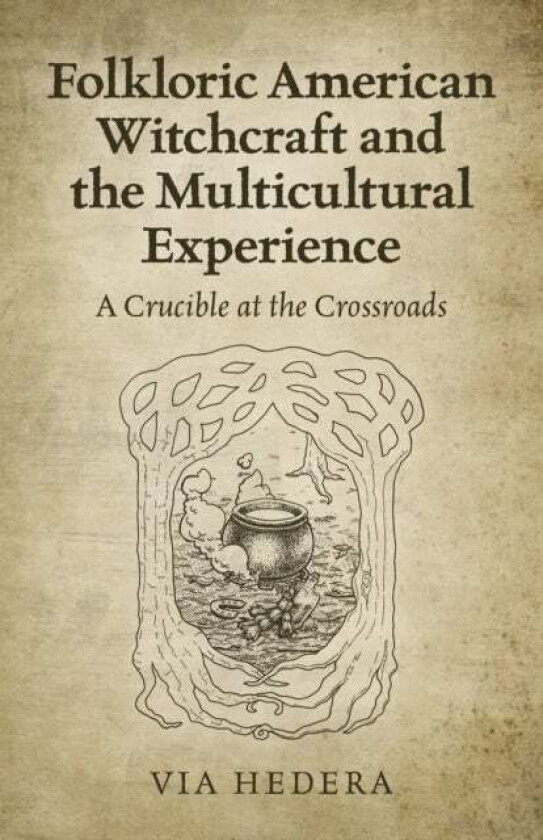 Folkloric American Witchcraft and the Multicultu - A Crucible at the Crossroads av Via Hedera