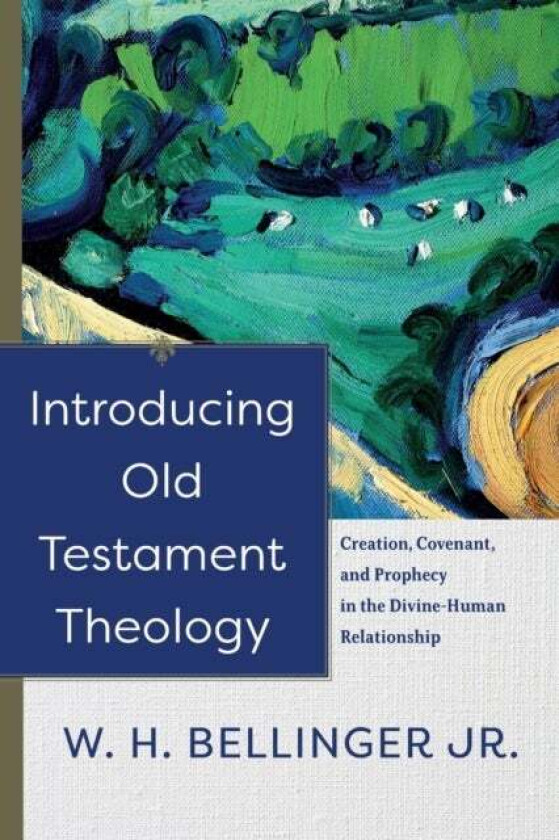 Introducing Old Testament Theology ¿ Creation, Covenant, and Prophecy in the Divine¿Human Relationsh av W. H. Jr. Bellinger