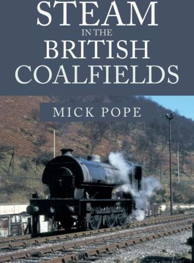 Steam in the British Coalfields av Mick Pope