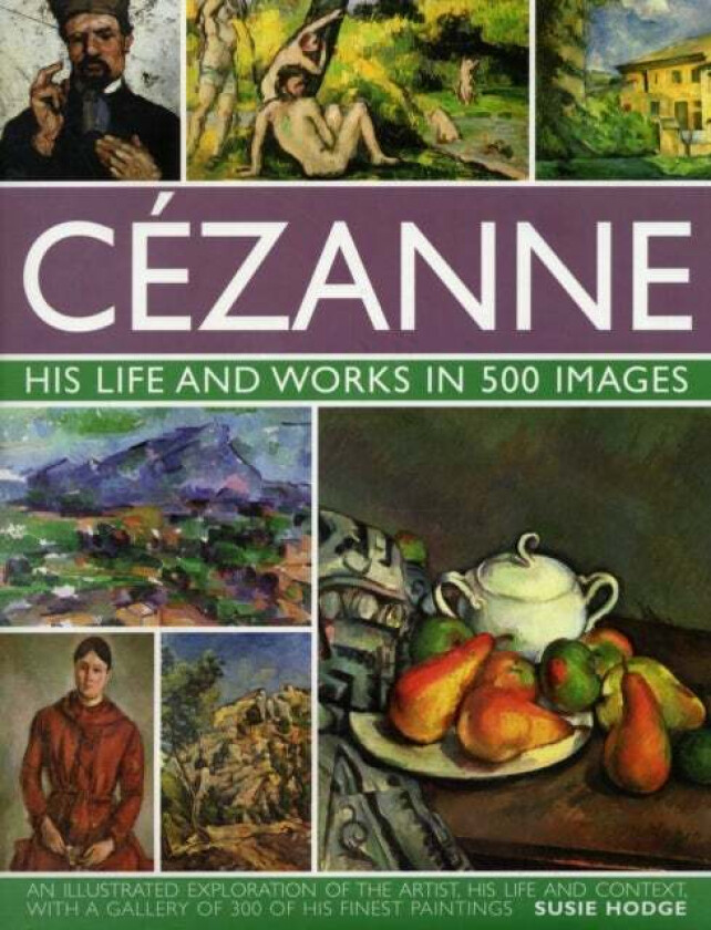 Cezanne: His Life and Works in 500 Images av Susie Hodge