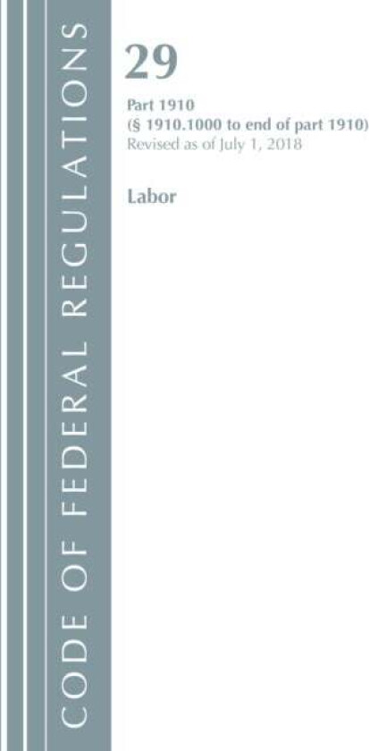 Code of Federal Regulations, Title 29 Labor/OSHA 1910.1000-End, Revised as of July 1, 2018 av Office Of The Federal Register (U.S.)