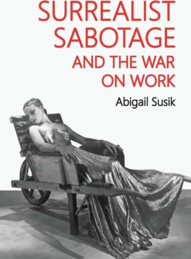 Surrealist Sabotage and the War on Work av Abigail Susik