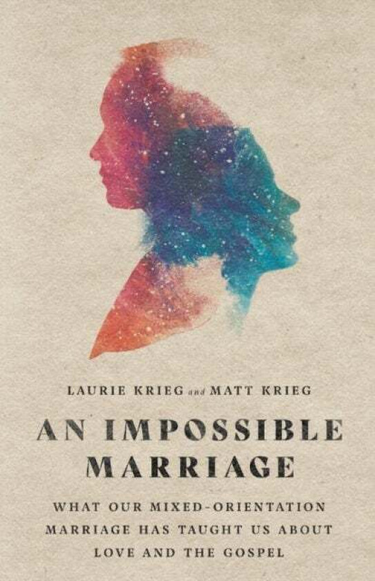 An Impossible Marriage - What Our Mixed-Orientation Marriage Has Taught Us About Love and the Gospel av Laurie Krieg, Matt Krieg