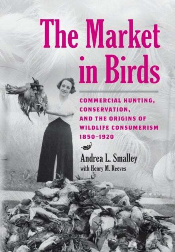 The Market in Birds av Andrea L. (Assistant Professor Northern Illinois University) Smalley