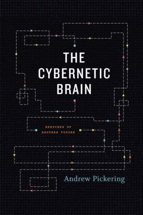 The Cybernetic Brain av Andrew Pickering