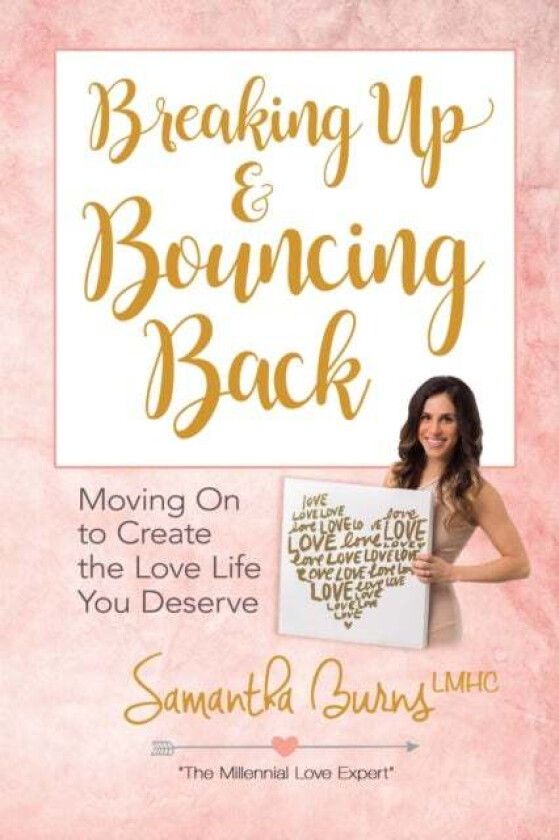 Breaking Up and Bouncing Back: Moving on to Create the Love You Deserve av Samantha Burns