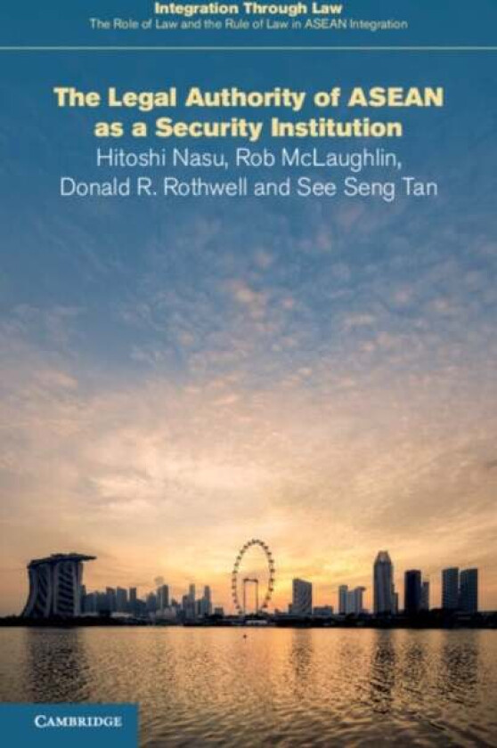 The Legal Authority of ASEAN as a Security Institution av Hitoshi (University of Exeter) Nasu, Rob McLaughlin, Donald R. (Australian National Universi
