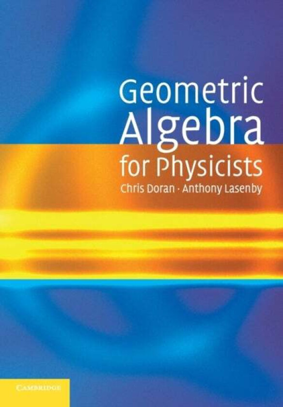 Geometric Algebra for Physicists av Chris (University of Cambridge) Doran, Anthony (University of Cambridge) Lasenby