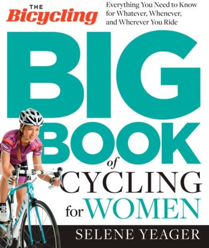 The Bicycling Big Book of Cycling for Women av Selene Yeager, Editors of Bicycling Magazine
