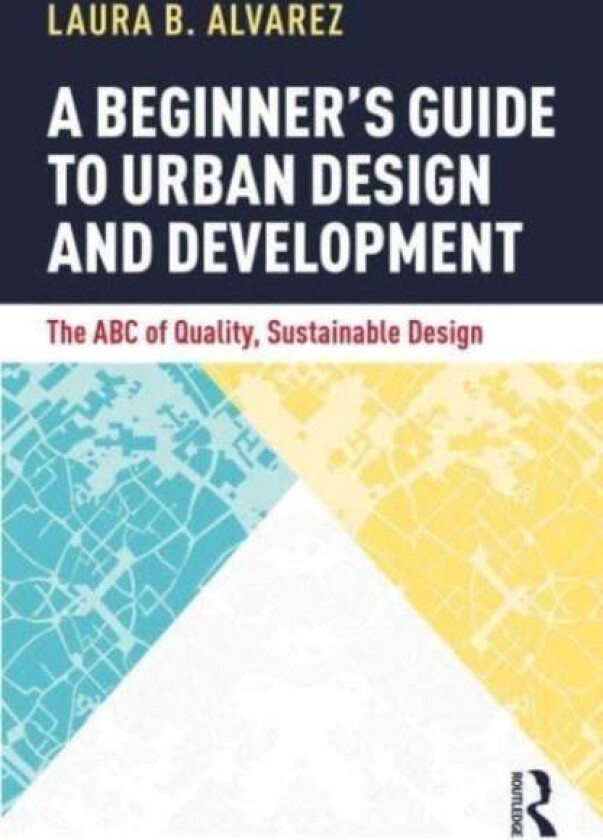 A Beginner's Guide to Urban Design and Development av Laura B. Alvarez
