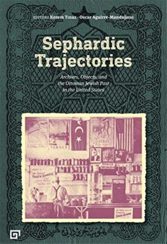 Sephardic Trajectories ¿ Archives, Objects, and the Ottoman Jewish Past in the United States av Kerem Tinaz, Oscar Aguirre¿manduja