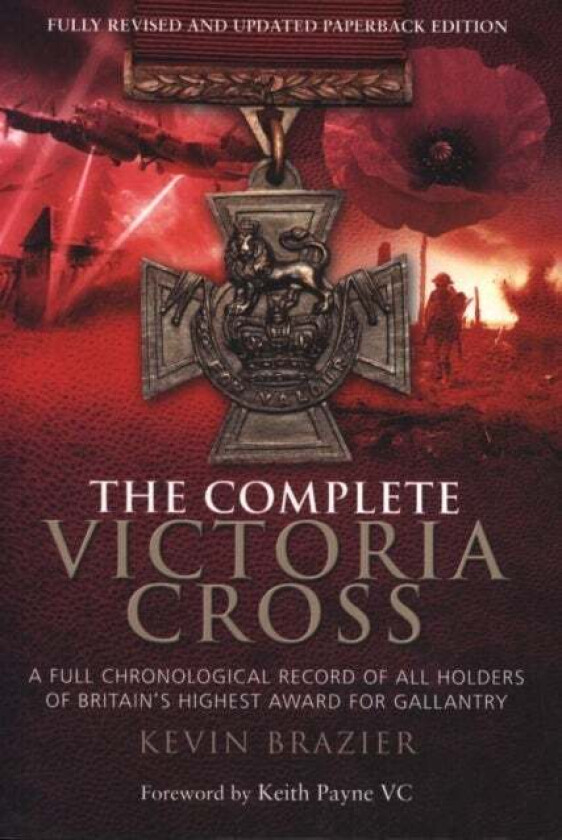 Complete Victoria Cross: A Full Chronological Record of All Holders of Britain&#039;s Highest Award for G av Kevin Brazier