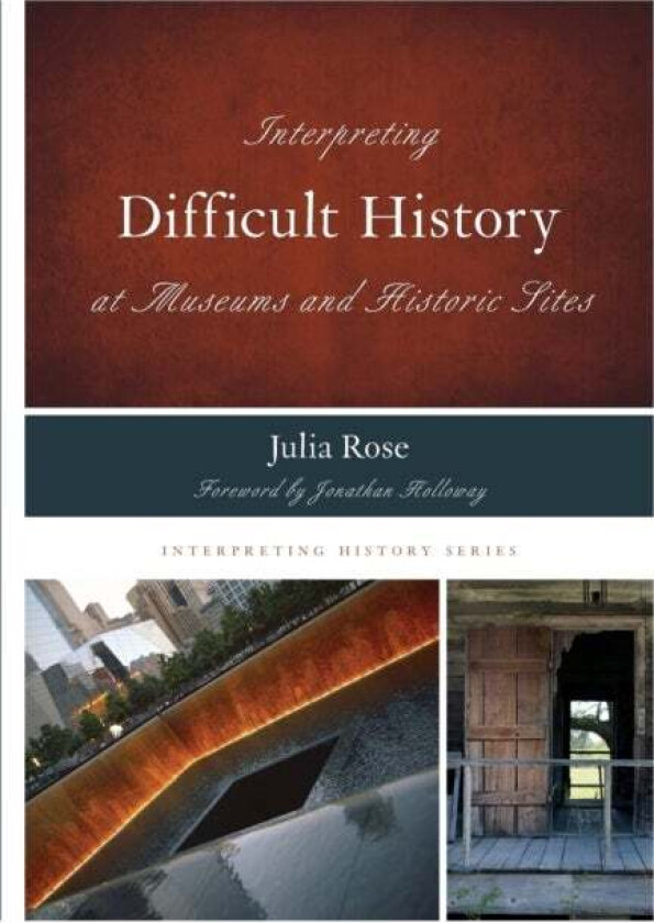 Interpreting Difficult History at Museums and Historic Sites av Julia Rose
