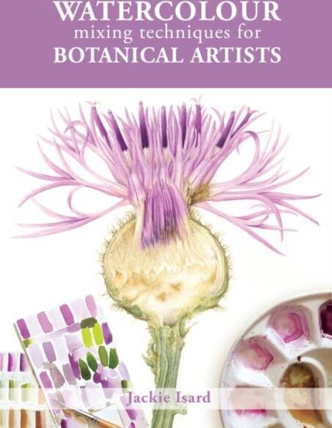 Watercolour Mixing Techniques for Botanical Artists av Jackie Isard