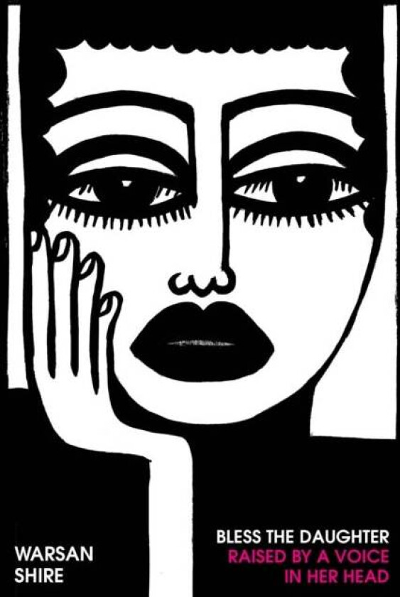 Bless the Daughter Raised by a Voice in Her Head av Warsan Shire