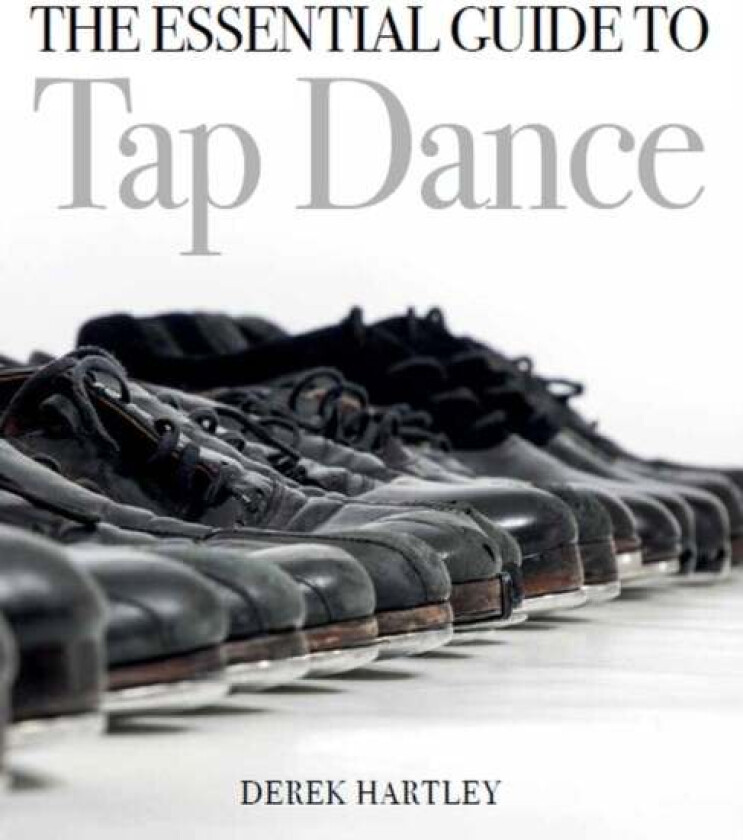 The Essential Guide to Tap Dance av Derek Hartley