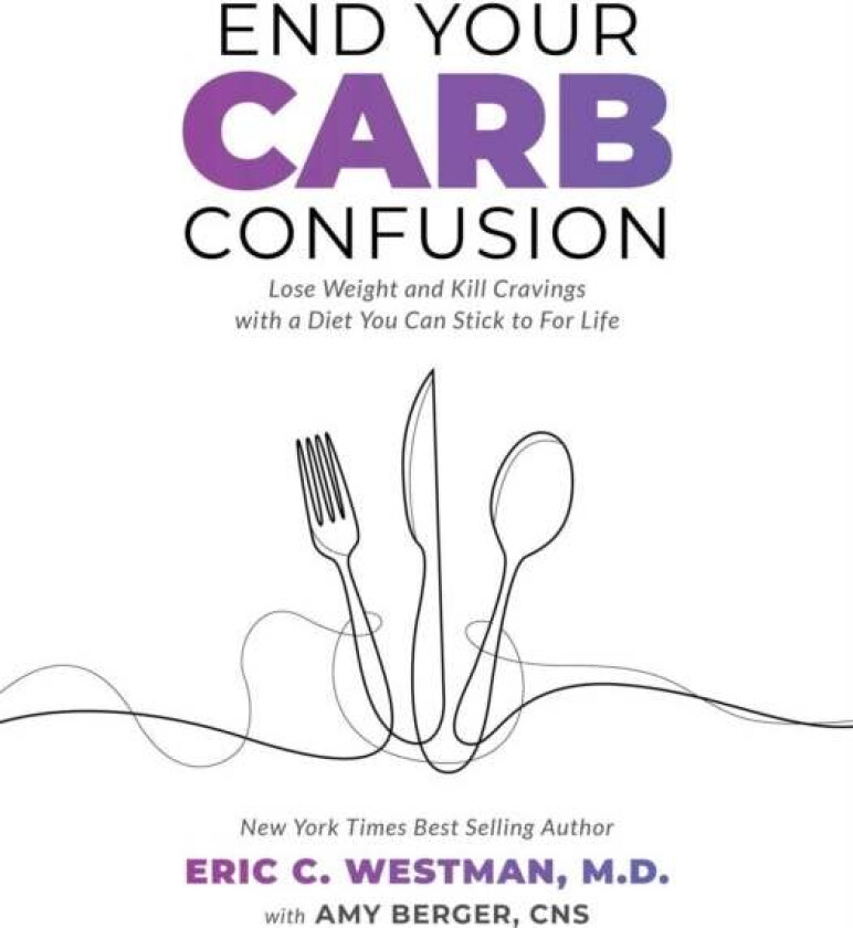 End Your Carb Confusion av  Eric C. Westman, Amy Berger