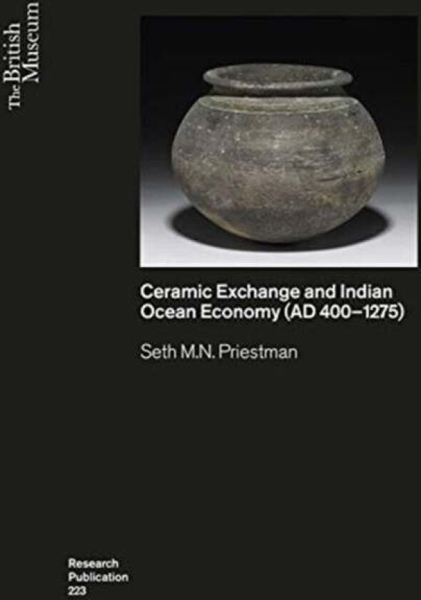 Ceramic Exchange and the Indian Ocean Economy (AD 400-1275). Volume I: Analysis av Seth M.N. Priestman