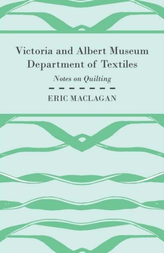 Victoria And Albert Museum Department Of Textiles - Notes On Quilting Av Sir Eric Maclagan