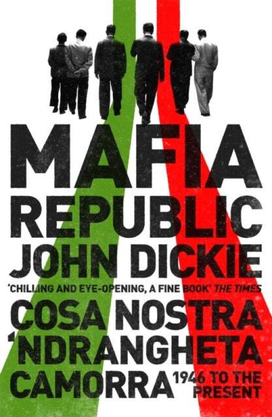 Mafia Republic: Italy's Criminal Curse. Cosa Nostra, 'Ndrangheta and Camorra from 1946 to the Presen av John Dickie