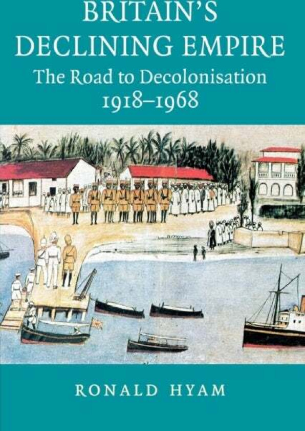 Britain's Declining Empire av Ronald (University of Cambridge) Hyam