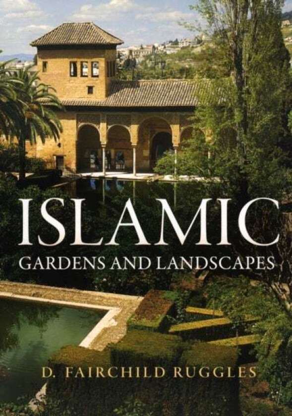 Islamic Gardens and Landscapes av D. Fairchild Ruggles