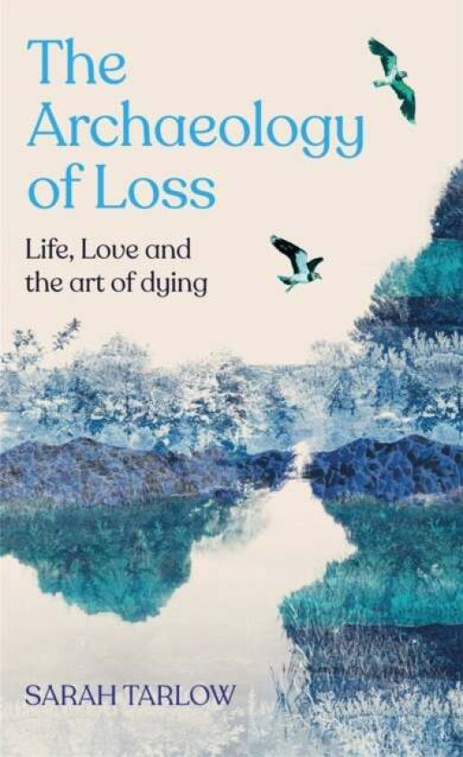 Archaeology of Loss av Sarah Tarlow