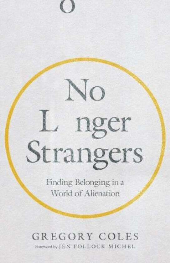 No Longer Strangers - Finding Belonging in a World of Alienation av Gregory Coles, Jen Pollock Michel