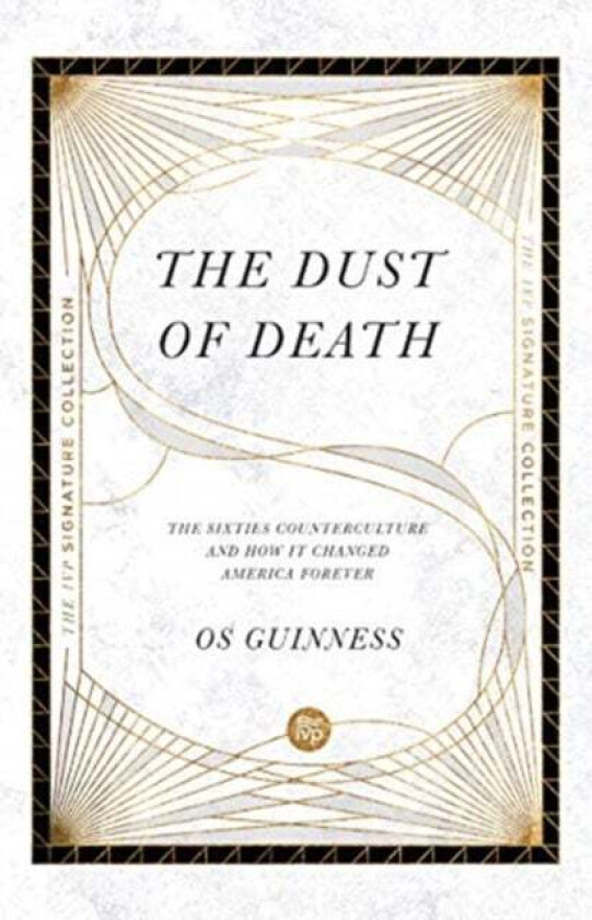 The Dust of Death - The Sixties Counterculture and How It Changed America Forever av Os Guinness