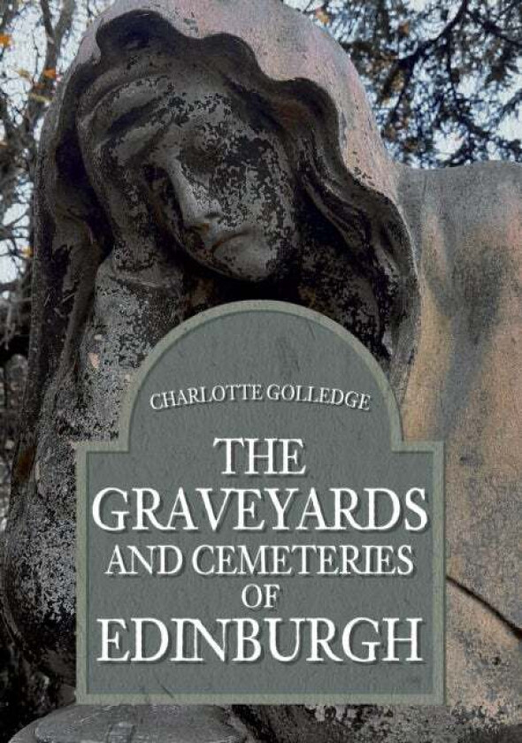 The Graveyards and Cemeteries of Edinburgh av Charlotte Golledge