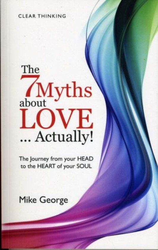 7 Myths about Love...Actually! The ¿ The Journey from your HEAD to the HEART of your SOUL av Mike George