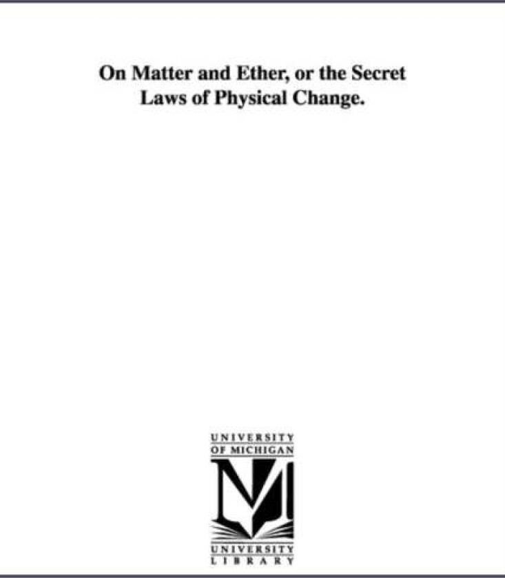 On Matter and Ether, or the Secret Laws of Physical Change. av Thomas Rawson Birks, T R (Thomas Rawson) Birks