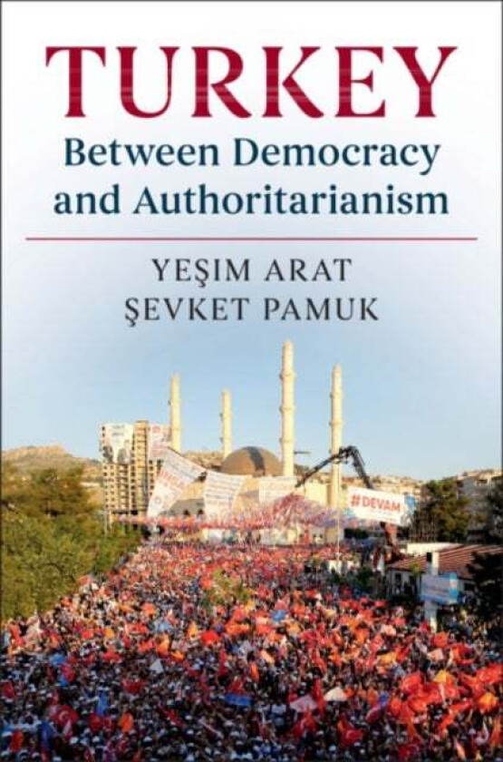 Turkey between Democracy and Authoritarianism av Yesim (Bogazici UEniversitesi Istanbul) Arat, Sevket (Bogazici UEniversitesi Istanbul) Pamuk