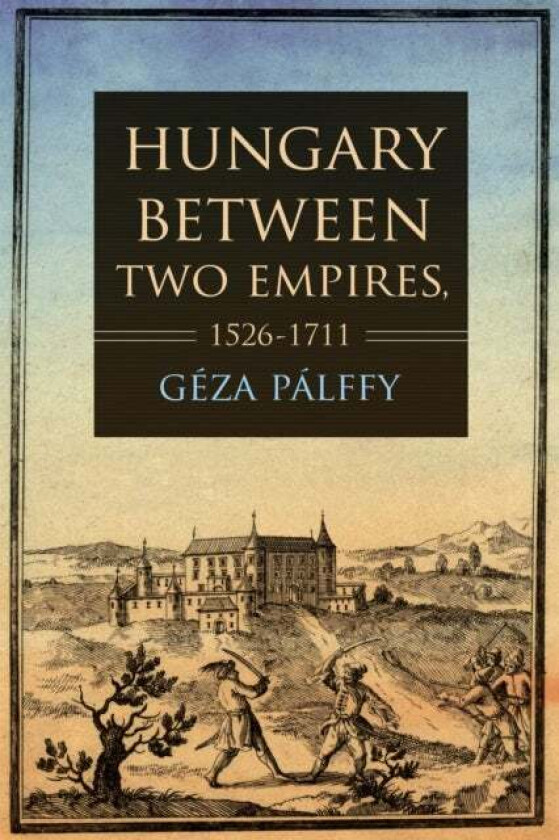 Hungary between Two Empires 1526-1711 av Geza Palffy