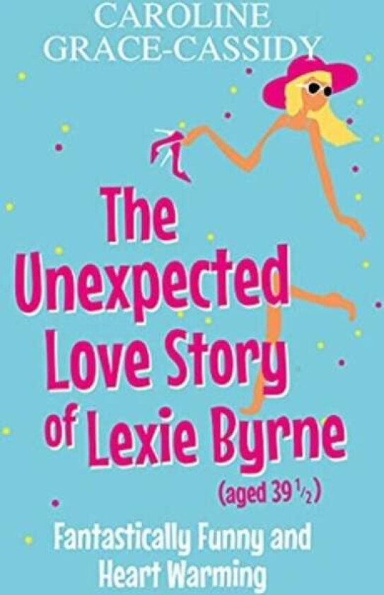 The Unexpected Love Story of Lexie Byrne (aged 39 1/2) av Caroline Grace-Cassidy